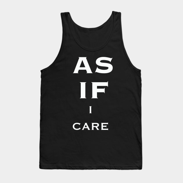 As If I Care White Text Quote Tank Top by Chris de Blank